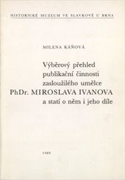 Výběrový přehled publikační činnosti zasloužilého umělce PhDr. Miroslava Ivanova a statí o něm i jeho díla