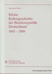 Kleine Kulturgeschichte der Bundesrepublik Deutschland 1945-1989