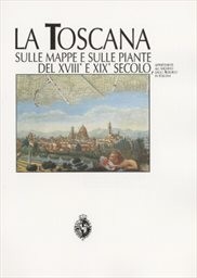 La Toscana sulle mappe e sulle piante del 18. e 19. secolo