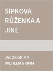 Šípková Růženka a jiné pohádky bratří Grimmů