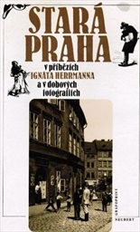 Stará Praha v příbězích Ignáta Herrmanna a v dobových fotografiích