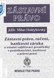 Zástavní právo, ručení, bankovní záruka a ostatní zajišťovací prostředky v podnikatelské, bankovní a právní praxi