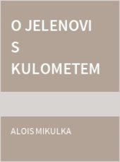 O jelenovi s kulometem a jiné zkazky a pohádky pro trampy, zlatokopy, stopaře, cestovatele a milovníky táboráků