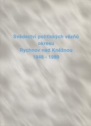 Svědectví politických vězňů okresu Rychnov nad Kněžnou 1948-1989
(Díl 1)