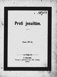 Proti jesuitům čili věrné a pravdivé vypravování o zřízení, účelu a působení jesuitův jak v Čechách tak i jinde