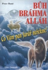 Bůh - Bráhma - Alláh aneb Co vám váš pan farář neřekne!