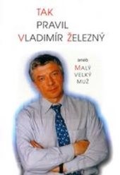Tak pravil Vladimír Železný aneb Malý velký muž
