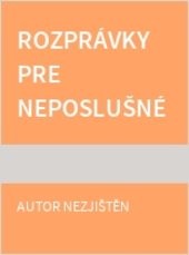 Rozprávky pre neposlušné deti a ich starostlivých rodičov