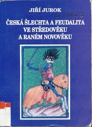 Česk&aacute; šlechta a feudalita ve středověku a ran&eacute;m novověku
