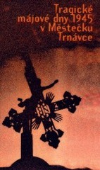 Tragické májové dny 1945 v Městečku Trnávce