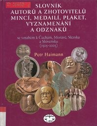 Slovník autorů a zhotovitelů mincí, medailí, plaket, vyznamenání a odznaků se vztahem k Čechám, Moravě, Slezsku a Slovensku (1505-2005)