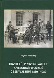 Držitel&eacute;, provozovatel&eacute; a vedouc&iacute; pivovarů Česk&yacute;ch zem&iacute; 1869-1989