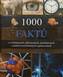 1000 faktů o zvláštnostech, příšernostech, nechutnostech a dalších neuvěřitelných zajímavostech