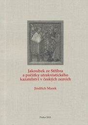 Jakoubek ze Stříbra a počátky utrakvistického kazatelství v českých zemích