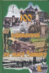 100 zaj&iacute;mavost&iacute; ze star&eacute; Šumavy
                        (II)
                    