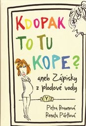 Kdopak to tu kope, aneb, Zápisky z plodové vody