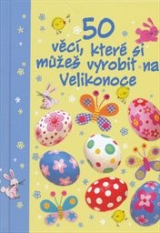 50 věcí, které si můžeš vyrobit na Velikonoce