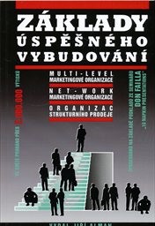 Z&aacute;klady &uacute;spěšn&eacute;ho vybudov&aacute;n&iacute; multi-level marketingov&eacute; organizace, net-work marketingov&eacute; organizace, organizace strukturn&iacute;ho prodeje
