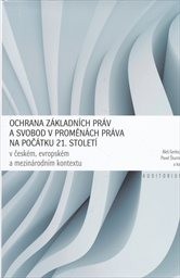 Ochrana základních práv a svobod v proměnách práva na počátku 21. století v českém, evropském a mezinárodním kontextu