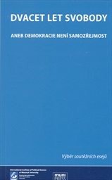 Dvacet let svobody, aneb, Demokracie nen&iacute; samozřejmost