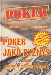 Poker jako byznys, aneb, Jak hr&aacute;t a vyděl&aacute;vat pen&iacute;ze