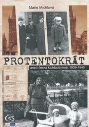 Protentokr&aacute;t, aneb, Česk&aacute; každodennost 1939-1945