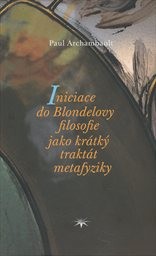 Iniciace do Blondelovy filosofie jako krátký traktát metafyziky