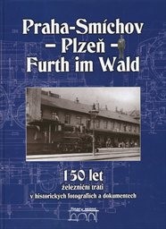 150 let železniční trati Praha-Smíchov - Plzeň - Furth im Wald v historických fotografiích a dokumentech