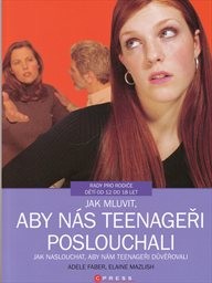 Jak mluvit, aby n&aacute;s teenageři poslouchali, jak naslouchat, aby n&aacute;m teenageři důvěřovali