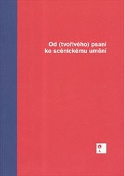 Od (tvořiv&eacute;ho) psan&iacute; ke sc&eacute;nick&eacute;mu uměn&iacute;
