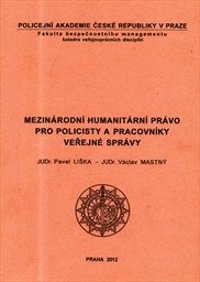 Mezin&aacute;rodn&iacute; humanit&aacute;rn&iacute; pr&aacute;vo pro policisty a pracovn&iacute;ky veřejn&eacute; spr&aacute;vy