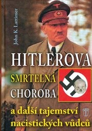 Hitlerova smrteln&aacute; choroba a dalš&iacute; tajemstv&iacute; nacistick&yacute;ch vůdců