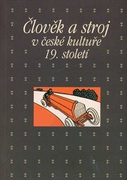 Člověk a stroj v česk&eacute; kultuře 19. stolet&iacute;