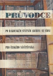 Průvodce po Rakouském státním archivu ve Vídni pro českého návštěvníka