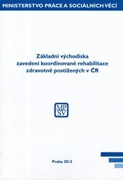 Z&aacute;kladn&iacute; v&yacute;chodiska zaveden&iacute; koordinovan&eacute; rehabilitace zdravotně postižen&yacute;ch v ČR