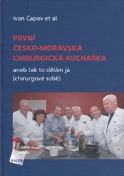 Prvn&iacute; česko-moravsk&aacute; chirurgick&aacute; kuchařka, aneb, Jak to děl&aacute;m j&aacute;