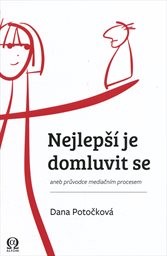 Nejlepš&iacute; je domluvit se, aneb, Průvodce mediačn&iacute;m procesem
