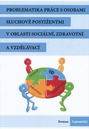 Problematika pr&aacute;ce s osobami sluchově postižen&yacute;mi v oblasti soci&aacute;ln&iacute;, zdravotn&iacute; a vzděl&aacute;vac&iacute;