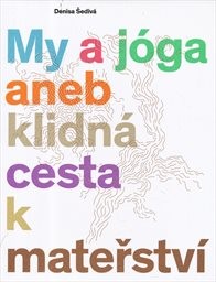 My a j&oacute;ga, aneb, Klidn&aacute; cesta k mateřstv&iacute;
