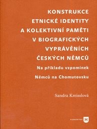 Konstrukce etnick&eacute; identity a kolektivn&iacute; paměti v biografick&yacute;ch vypr&aacute;věn&iacute;ch česk&yacute;ch Němců