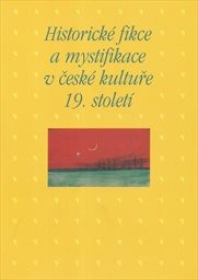 Historické fikce a mystifikace v české kultuře 19. století