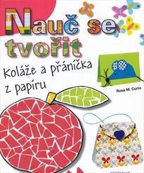 Nauč se tvořit kol&aacute;že a př&aacute;n&iacute;čka z pap&iacute;ru