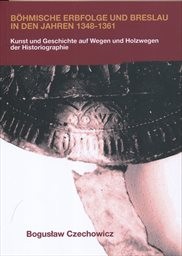 Böhmische Erbfolge und Breslau in den Jahren 1348–1361