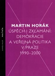 Úspěch i zklamání: demokracie a veřejná politika v Praze 1990-2000