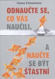 Odnaučte se, co vás naučili, a naučte se být šťastní