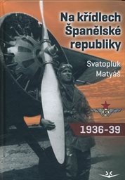 Na kř&iacute;dlech Španělsk&eacute; republiky 1936-1939