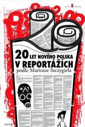 20 let nového Polska v reportážích podle Mariusze Szczygieła