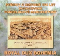 Stř&iacute;pky z historie 160 let duchcovsk&eacute; porcel&aacute;nov&eacute; manufaktury Royal Dux Bohemia