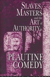 Slaves, masters, and the art of authority in Plautine comedy