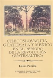 Checoslovaquia, Guatemala y M&eacute;xico en el per&iacute;odo de la Revoluci&oacute;n Guatemalteca